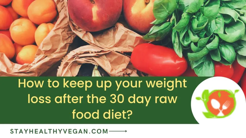 How to keep up your weight loss after the 30 day raw food diet?