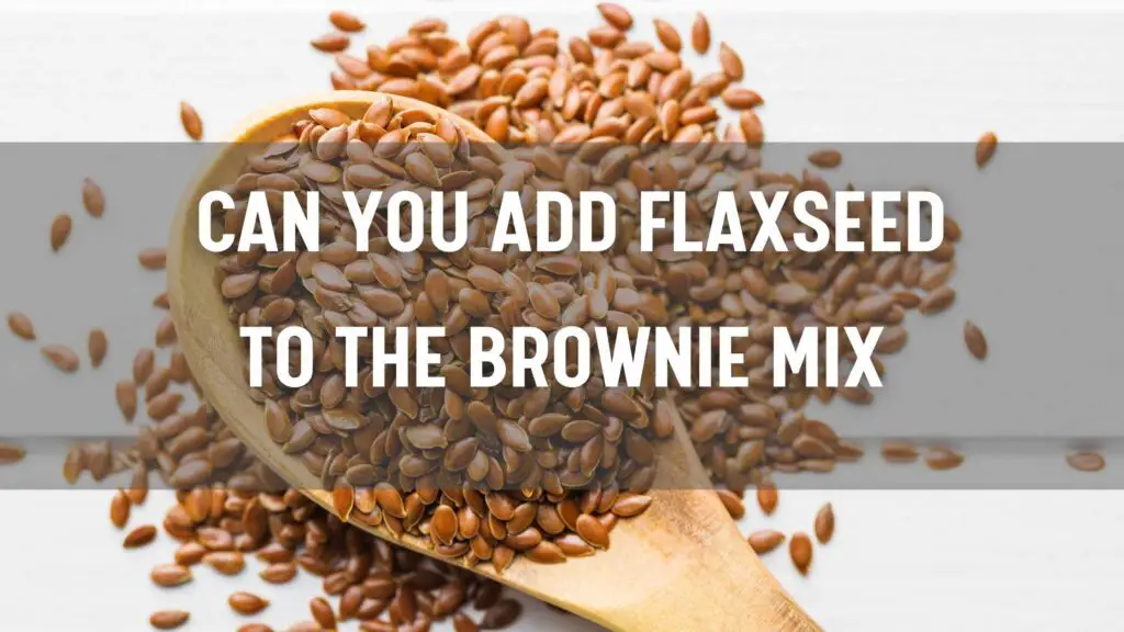 Can you add flaxseed to the brownie mix